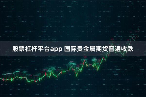 股票杠杆平台app 国际贵金属期货普遍收跌